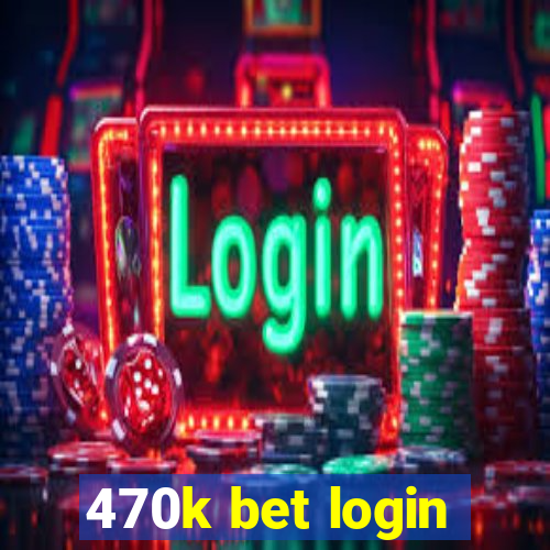 470k bet login